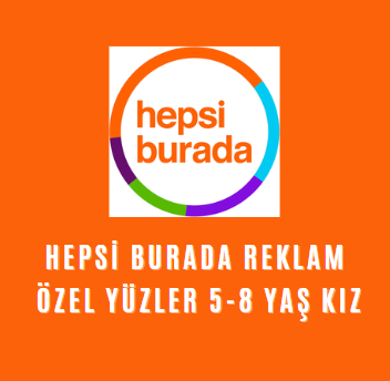 Hepsi Burada Reklam Oyuncu Sunum LŞ özel Yüzler 5-8 yaş Kız